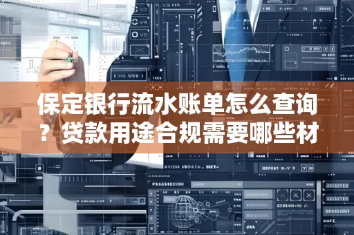保定银行流水账单怎么查询？贷款用途合规需要哪些材料？